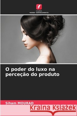 O poder do luxo na perceção do produto Mourad, Siham 9786208944360 Edições Nosso Conhecimento - książka
