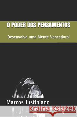 O Poder DOS Pensamentos: Desenvolva Uma Mente Vencedora! Marcos Justiniano 9781731098887 Independently Published - książka