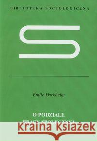 O podziale pracy społecznej Durkheim Emile 9788301167684 Wydawnictwo Naukowe PWN - książka