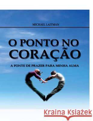 O Ponto no Coração: A Fonte de Prazer para Minha Alma Laitman, Michael 9781508714842 Createspace - książka