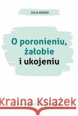 O poronieniu, żałobie i ukojeniu Julia Bueno, Maria Świątkowska 9788323352006 Wydawnictwo Uniwersytetu Jagiellońskiego - książka