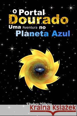 O Portal Dourado: Uma Aventura no Planeta Azul Milheiro, Maria Elisabete Raposo 9781727464511 Createspace Independent Publishing Platform - książka
