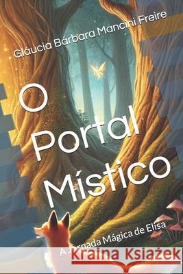 O Portal Místico: A Jornada Mágica de Elisa Marco Túlio Freire, Gláucia Bárbara Mancini Freire 9798334158450 Independently Published - książka
