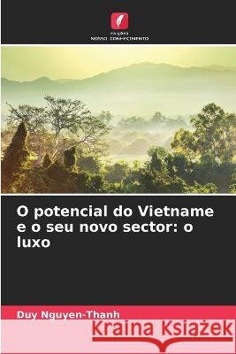 O potencial do Vietname e o seu novo sector: o luxo Duy Nguyen-Thanh 9786205854372 Edicoes Nosso Conhecimento - książka