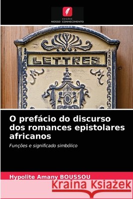 O prefácio do discurso dos romances epistolares africanos Hypolite Amany Boussou 9786204030937 Edicoes Nosso Conhecimento - książka