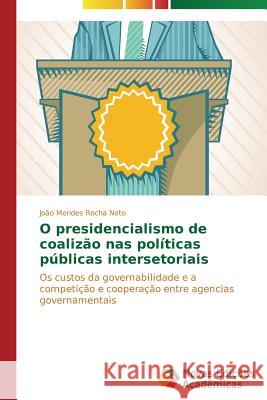 O presidencialismo de coalizão nas políticas públicas intersetoriais Rocha Neto João Mendes 9783639999990 Novas Edicoes Academicas - książka