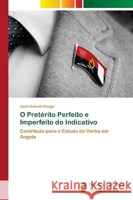 O Preterito Perfeito e Imperfeito do Indicativo Jose Gabriel Ganga   9786205505359 Novas Edicoes Academicas - książka