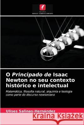 O Principado de Isaac Newton no seu contexto histórico e intelectual Ulises Salinas-Hernández 9786203288841 Edicoes Nosso Conhecimento - książka