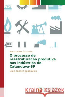 O processo de reestruturação produtiva nas indústrias de Catanduva-SP Carvalho Dos Santos Eliane 9786130155551 Novas Edicoes Academicas - książka