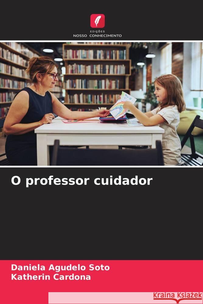 O professor cuidador Daniela Agudel Katherin Cardona 9786206654094 Edicoes Nosso Conhecimento - książka