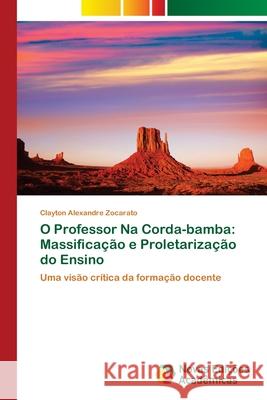 O Professor Na Corda-bamba: Massificação e Proletarização do Ensino Zocarato, Clayton Alexandre 9786139639618 Novas Edicioes Academicas - książka