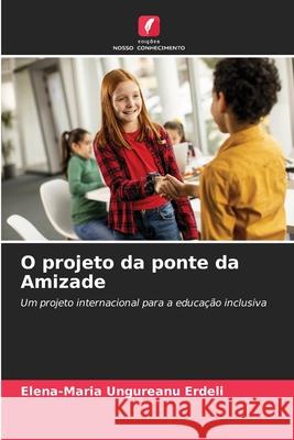 O projeto da ponte da Amizade Ungureanu Erdeli, Elena-Maria 9786200771629 Edições Nosso Conhecimento - książka