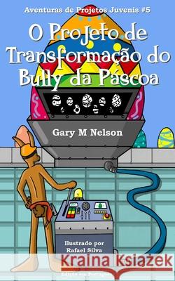 O Projeto de Transformação do Bully da Páscoa Rafael Silva, Isabelina Jorge, Iris Pinhão 9781544971414 Createspace Independent Publishing Platform - książka