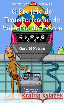 O Projeto de Transformação do Valentão da Páscoa: Edição em Português Brasileiro de Fatima Nilson Benatti, Rosa 9781991176493 Gazza's Guides - książka