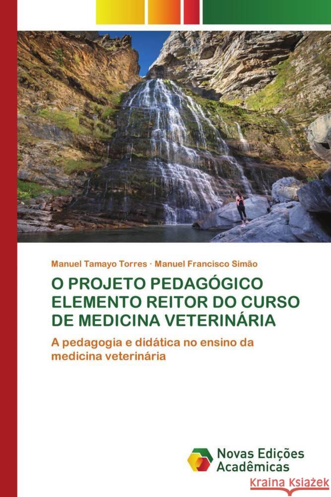 O PROJETO PEDAGÓGICO ELEMENTO REITOR DO CURSO DE MEDICINA VETERINÁRIA Tamayo Torres, Manuel, Francisco Simão, Manuel 9786139688791 Novas Edições Acadêmicas - książka