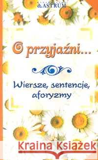 O przyjaźni...Wiersze, sentencje, aforyzmy Strukowska Dorota 9788372771438 Astrum - książka