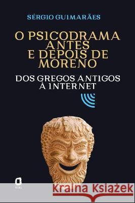 O psicodrama antes e depois de Moreno: Dos gregos antigos ? internet S?rgio Guimar?es 9788571833135 Summus Editorial - książka