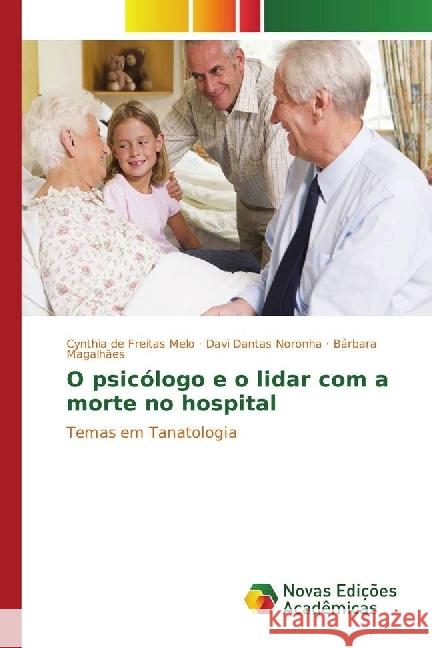 O psicólogo e o lidar com a morte no hospital : Temas em Tanatologia de Freitas Melo, Cynthia; Noronha, Davi Dantas; Magalhães, Bárbara 9783330761919 Novas Edicioes Academicas - książka