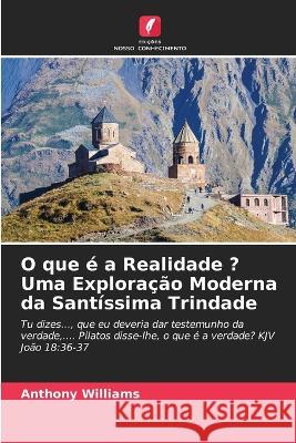 O que é a Realidade ? Uma Exploração Moderna da Santíssima Trindade Anthony Williams 9786205262672 Edicoes Nosso Conhecimento - książka