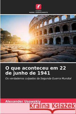 O que aconteceu em 22 de junho de 1941 Usowskiy, Alexander 9786202469876 Edições Nosso Conhecimento - książka