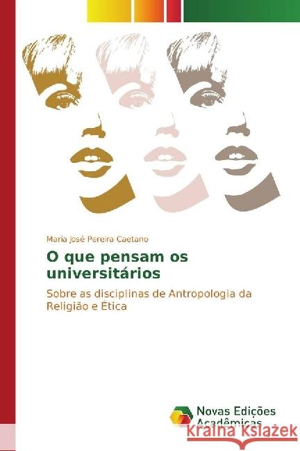 O que pensam os universitários : Sobre as disciplinas de Antropologia da Religião e Ética Caetano, Maria José Pereira 9783330755765 Novas Edicioes Academicas - książka