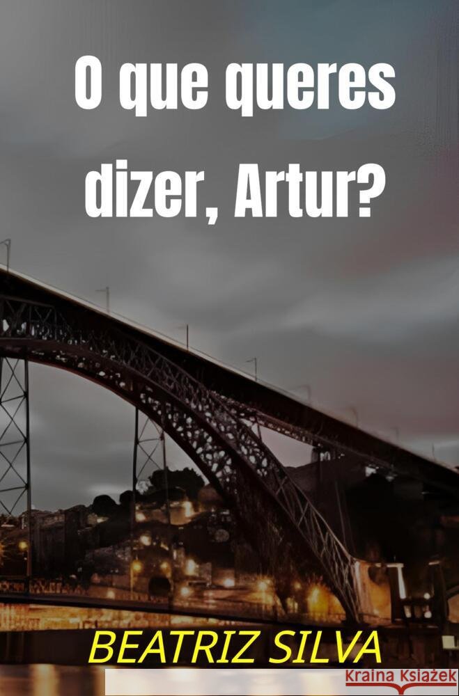 O que queres dizer, Artur? Silva, Beatriz 9789403667829 Bookmundo - książka