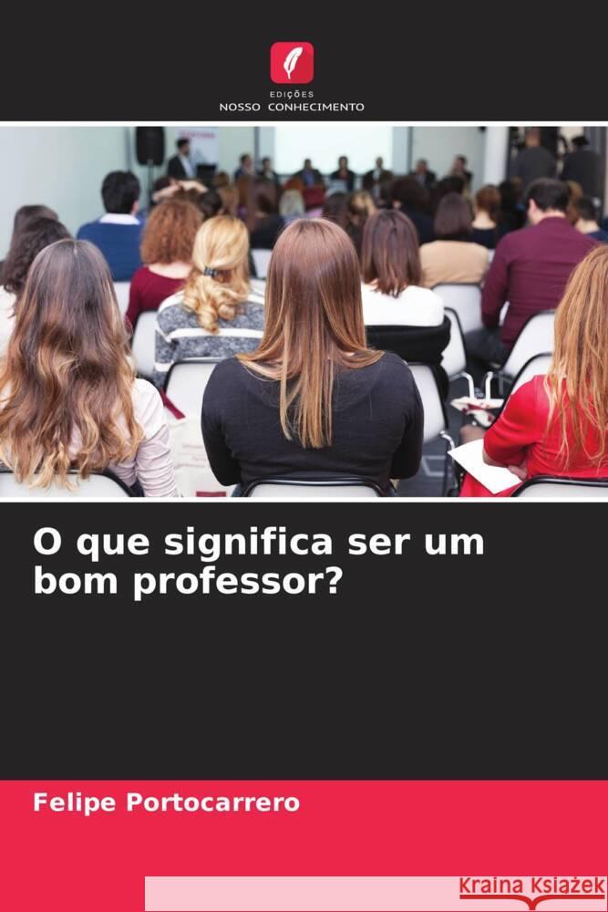 O que significa ser um bom professor? Portocarrero, Felipe 9786204875736 Edições Nosso Conhecimento - książka