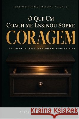 O que um Coach me ensinou sobre CORAGEM: 22 chamadas para transformar medo em mapa Rodrigues, Andre Luciano 9798192638026 Independently Published - książka