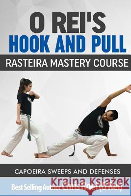 O Rei's Hook and Pull: Rasteira Mastery Course: Capoeira Sweeps and Defenses Chris Roel 9781545135907 Createspace Independent Publishing Platform - książka