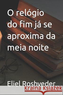 O relógio do fim já se aproxima da meia noite Roshveder, Eliel 9798836499785 Independently published - książka