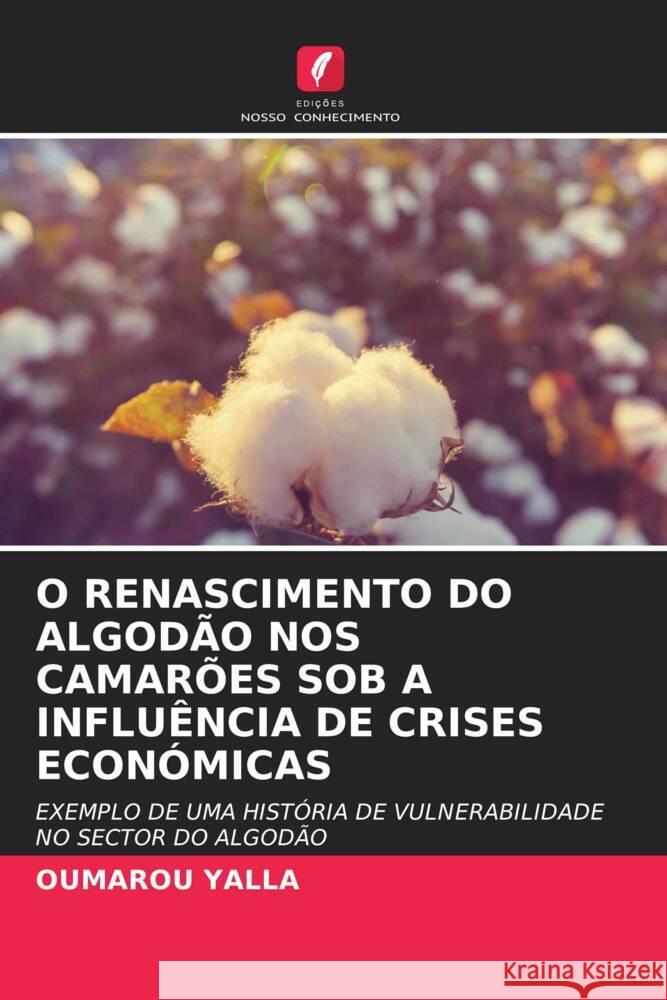 O RENASCIMENTO DO ALGODÃO NOS CAMARÕES SOB A INFLUÊNCIA DE CRISES ECONÓMICAS YALLA, OUMAROU 9786206334996 Edições Nosso Conhecimento - książka
