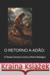 O Retorno a Adão: : O Tempo Cósmico Contra a Matrix Biológica Rodrigues, Geraldo Aparecido 9798199895859 Independently Published