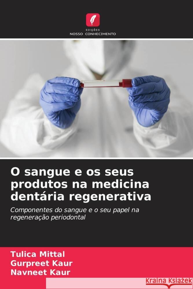 O sangue e os seus produtos na medicina dentária regenerativa Mittal, Tulica, Kaur, Gurpreet, Kaur, Navneet 9786208212049 Edições Nosso Conhecimento - książka