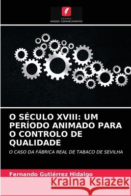 O Século XVIII: Um Período Animado Para O Controlo de Qualidade Fernando Gutiérrez Hidalgo, Domi Romero Fúnez 9786203399721 Edicoes Nosso Conhecimento - książka