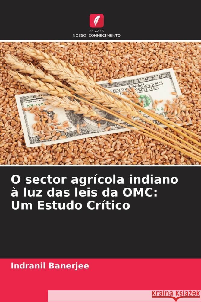 O sector agr?cola indiano ? luz das leis da OMC: Um Estudo Cr?tico Indranil Banerjee Apoorva Roy Ajayraj Singh 9786204623269 Edicoes Nosso Conhecimento - książka