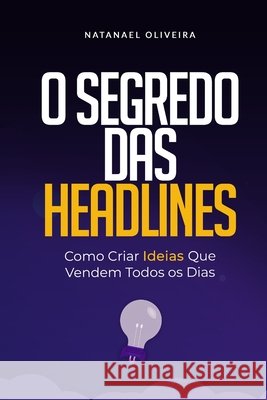 O Segredo das Headlines: Como criar ideias que vendem todos os dias Oliveira, Natanael 9798701253443 Independently Published - książka
