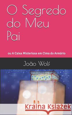 O Segredo Do Meu Pai: Ou a Caixa Misteriosa Em Cima Do Arm Jo Wolf 9781717959270 Independently Published - książka