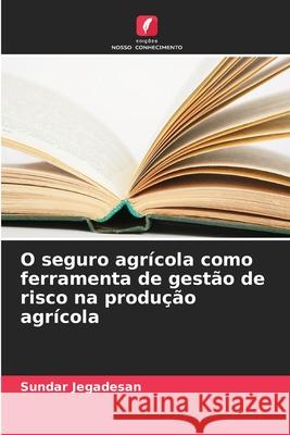 O seguro agrícola como ferramenta de gestão de risco na produção agrícola Jegadesan, Sundar 9786208843090 Edições Nosso Conhecimento - książka