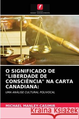 O Significado de Liberdade de Consciência Na Carta Canadiana Michael Manley-Casimir 9786203280470 Edicoes Nosso Conhecimento - książka