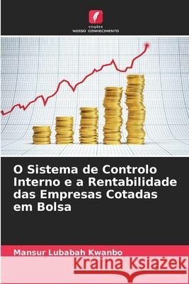 O Sistema de Controlo Interno e a Rentabilidade das Empresas Cotadas em Bolsa Lubabah Kwanbo, Mansur 9786203909265 Edições Nosso Conhecimento - książka