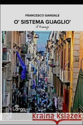 'O Sistema Guagliò: Come si fa ad entrare nell'Organizzazione La Ca..... Gangale, Francesco 9781982924867 Independently Published - książka