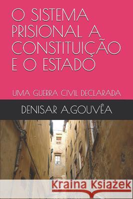 O Sistema Prisional a Constituição E O Estado: Uma Guerra Civil Declarada A. Gouvea, Denisar 9781092962919 Independently Published - książka