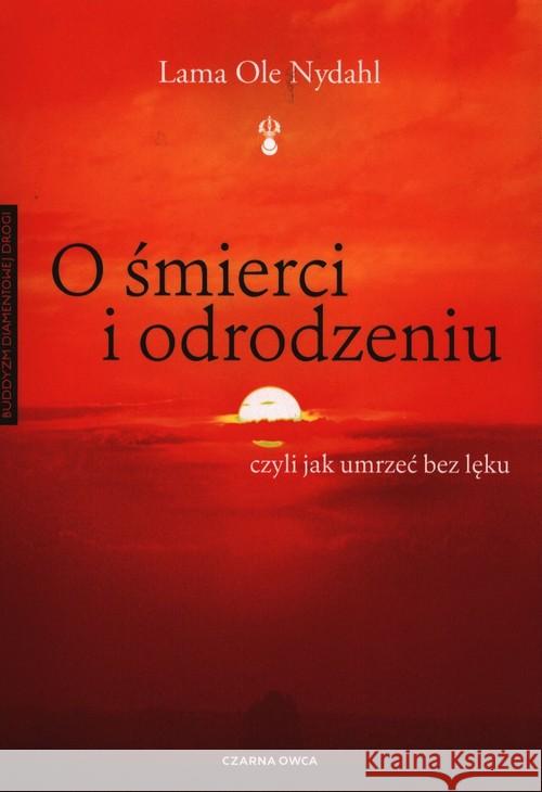 O śmierci i odrodzeniu. czyli jak umrzeć bez lęku Nydahl Lama Ole 9788381437844 Czarna Owca - książka