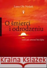 O śmierci i odrodzeniu. Czyli jak umrzeć bez lęku Lama Ole Nydahl 9788383821511 Czarna Owca - książka