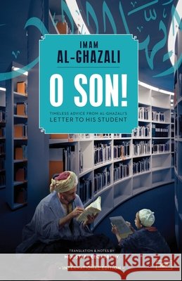 O Son! A Translation of Ayyuhal Walad Al-Ghazali, Abu Hamid, Elqabbany, Moustafa 9798868935381 Imam Ghazali Publishing - książka
