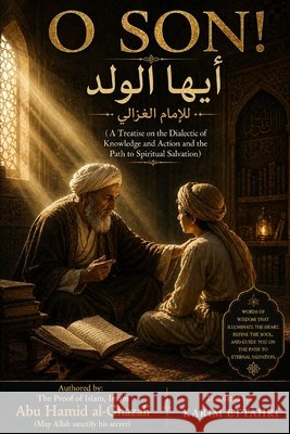 O Son!: A Treatise on the Dialectic of Knowledge and Action and the Path to Spiritual Salvation Ettahri, Karim, Al-Ghazali, Abu Hamid 9798258989666 Independently Published - książka