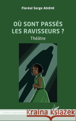 O? sont pass?s les ravisseurs ?: Th??tre Flor?al Serge Adi?m? 9782343255187 Editions L'Harmattan - książka