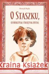 O Staszku co biskupem i świętym został Henryk Bejda 9788382241532 Świętego Stanisława BM - książka