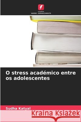 O stress académico entre os adolescentes Katyal, Sudha 9786630446135 Edicoes Nosso Conhecimento - książka