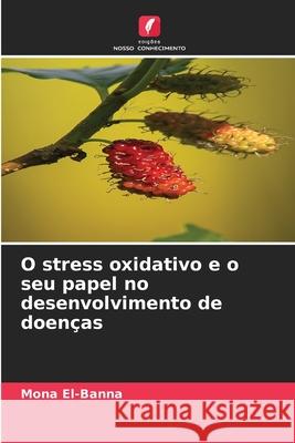 O stress oxidativo e o seu papel no desenvolvimento de doenças El-Banna, Mona 9786203892970 Edições Nosso Conhecimento - książka